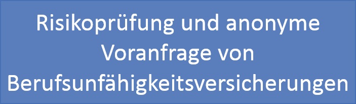 Risikoprüfung und anonyme Voranfrage von Berufsunfähigkeitsversicherungen